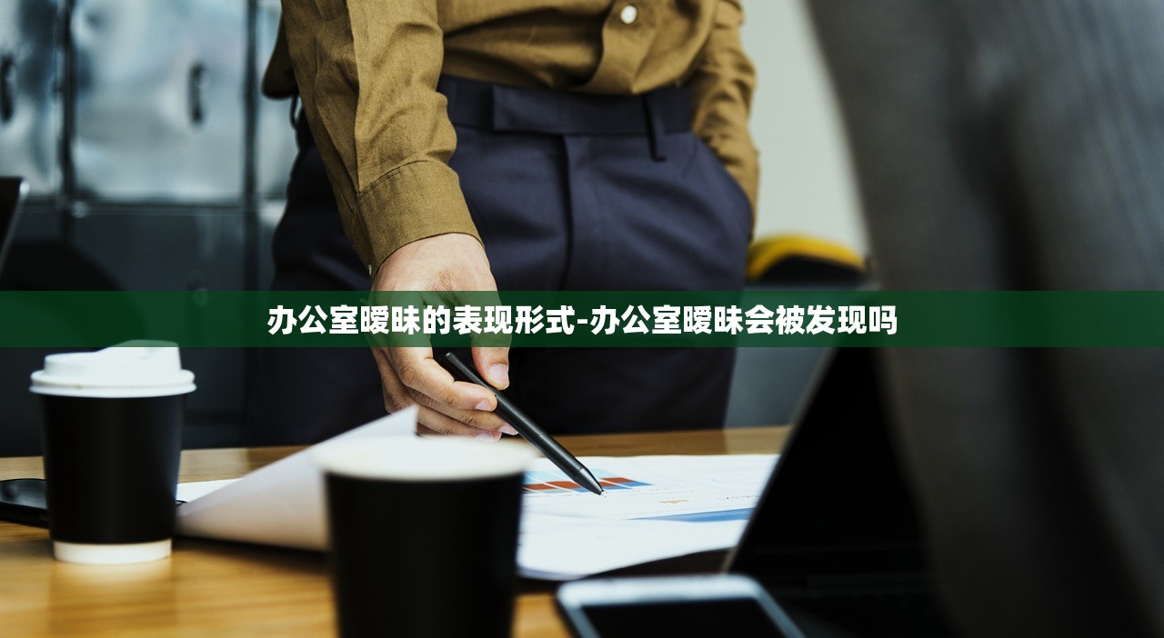 办公室暧昧的表现形式-办公室暧昧会被发现吗 办公室暧昧的表现形式-办公室暧昧会被发现吗