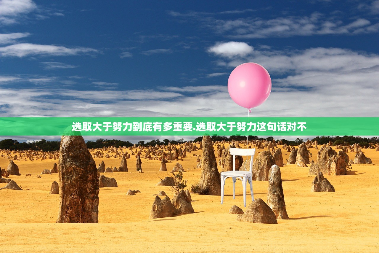 选取大于努力到底有多重要.选取大于努力这句话对不 选取大于努力到底有多重要.选取大于努力这句话对不