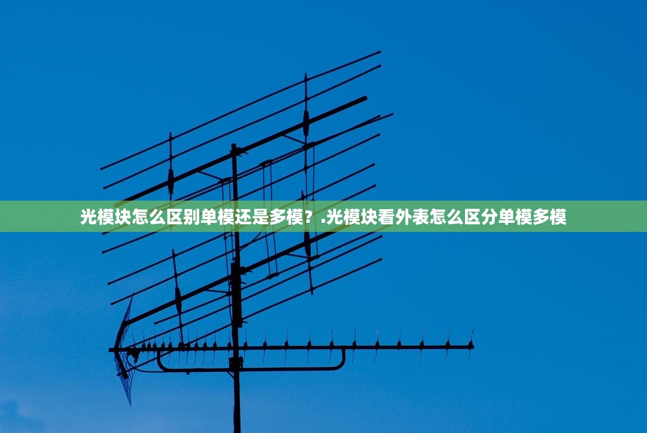 光模块怎么区别单模还是多模？.光模块看外表怎么区分单模多模