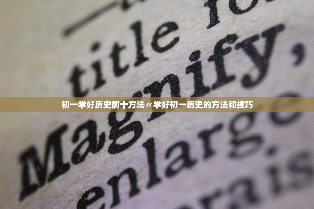 初一学好历史前十方法〃学好初一历史的方法和技巧 初一学好历史前十方法〃学好初一历史的方法和技巧