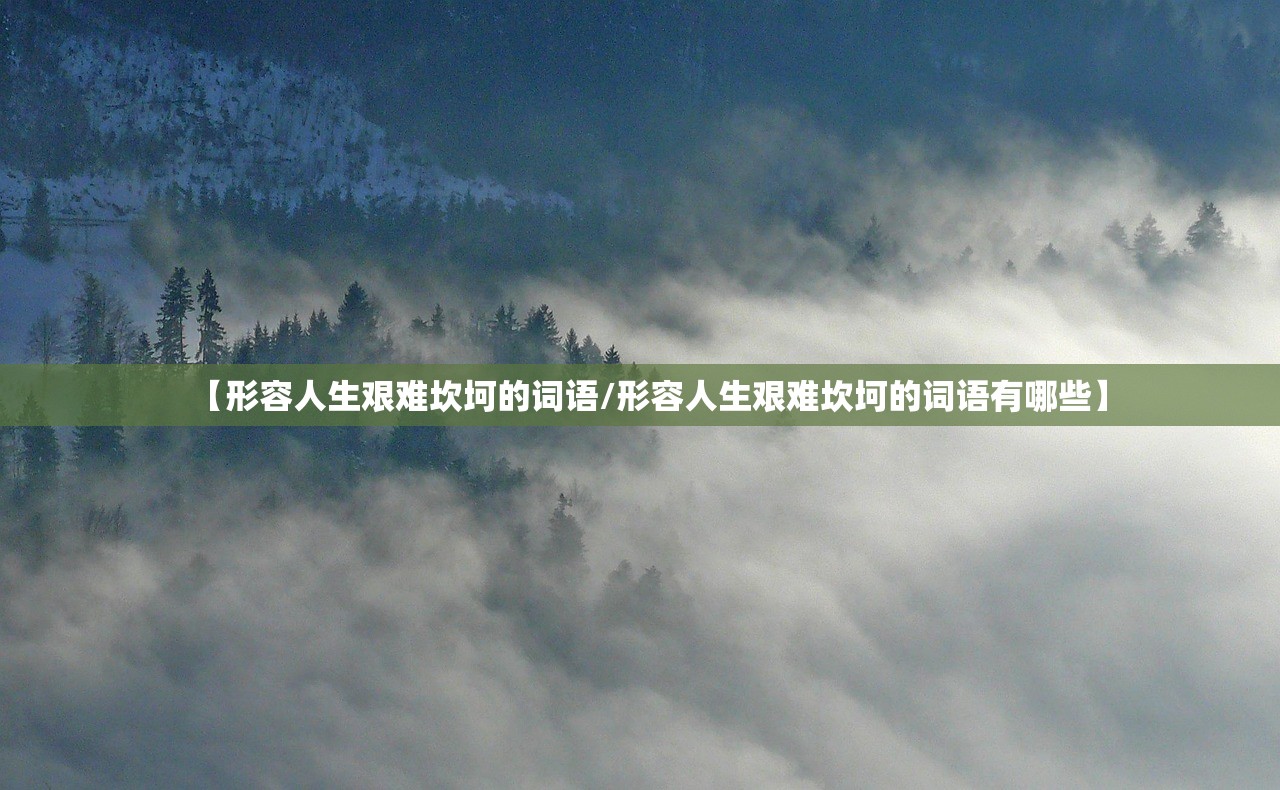 【形容人生艰难坎坷的词语/形容人生艰难坎坷的词语有哪些】