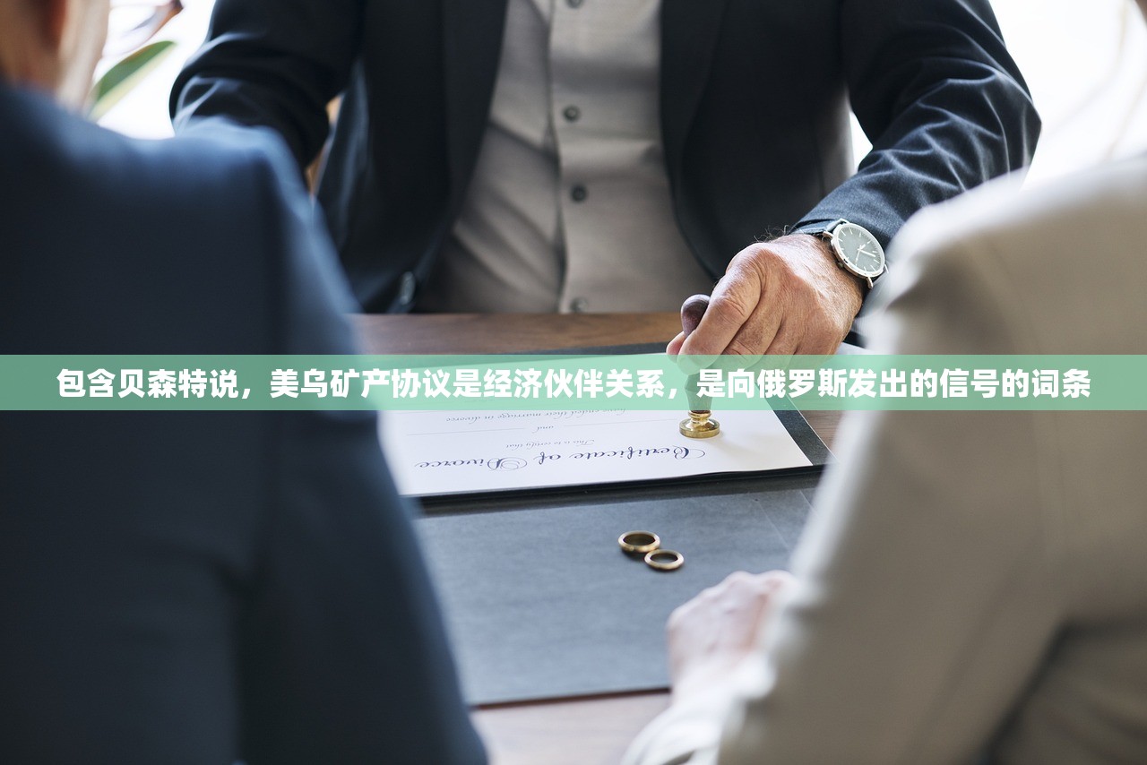 包含贝森特说，美乌矿产协议是经济伙伴关系	，是向俄罗斯发出的信号的词条