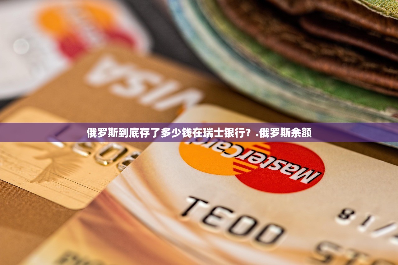 俄罗斯到底存了多少钱在瑞士银行？.俄罗斯余额