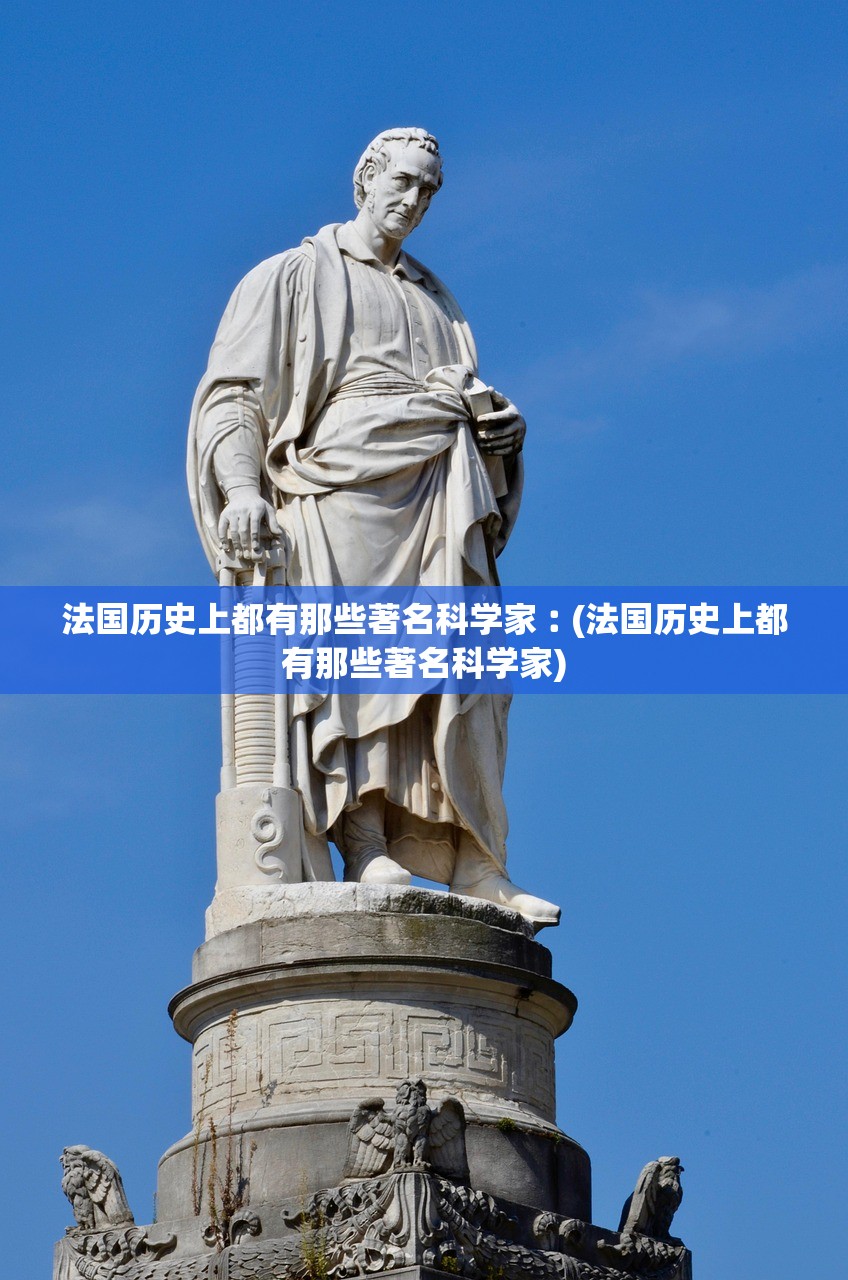 法国历史上都有那些著名科学家︰(法国历史上都有那些著名科学家)