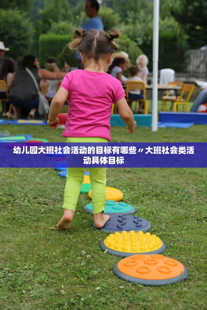 幼儿园大班社会活动的目标有哪些〃大班社会类活动具体目标 幼儿园大班社会活动的目标有哪些〃大班社会类活动具体目标