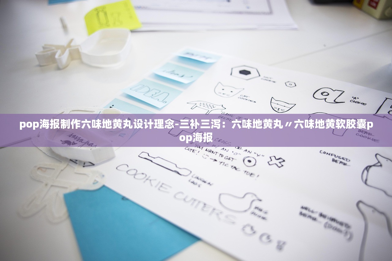 pop海报制作六味地黄丸设计理念-三补三泻：六味地黄丸〃六味地黄软胶囊pop海报