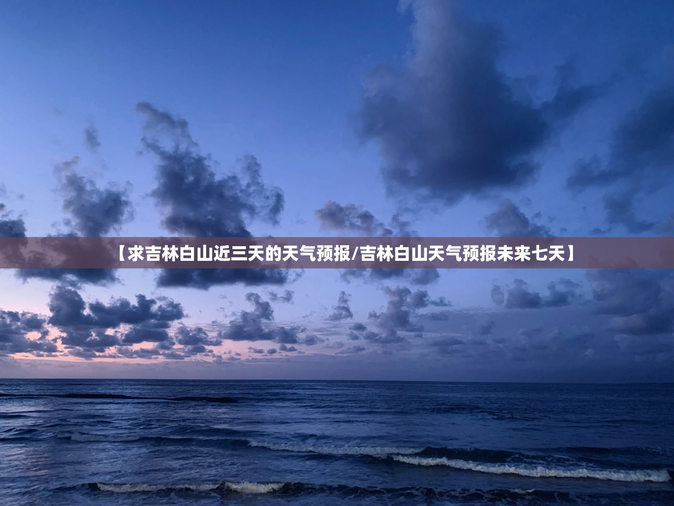 【求吉林白山近三天的天气预报/吉林白山天气预报未来七天】