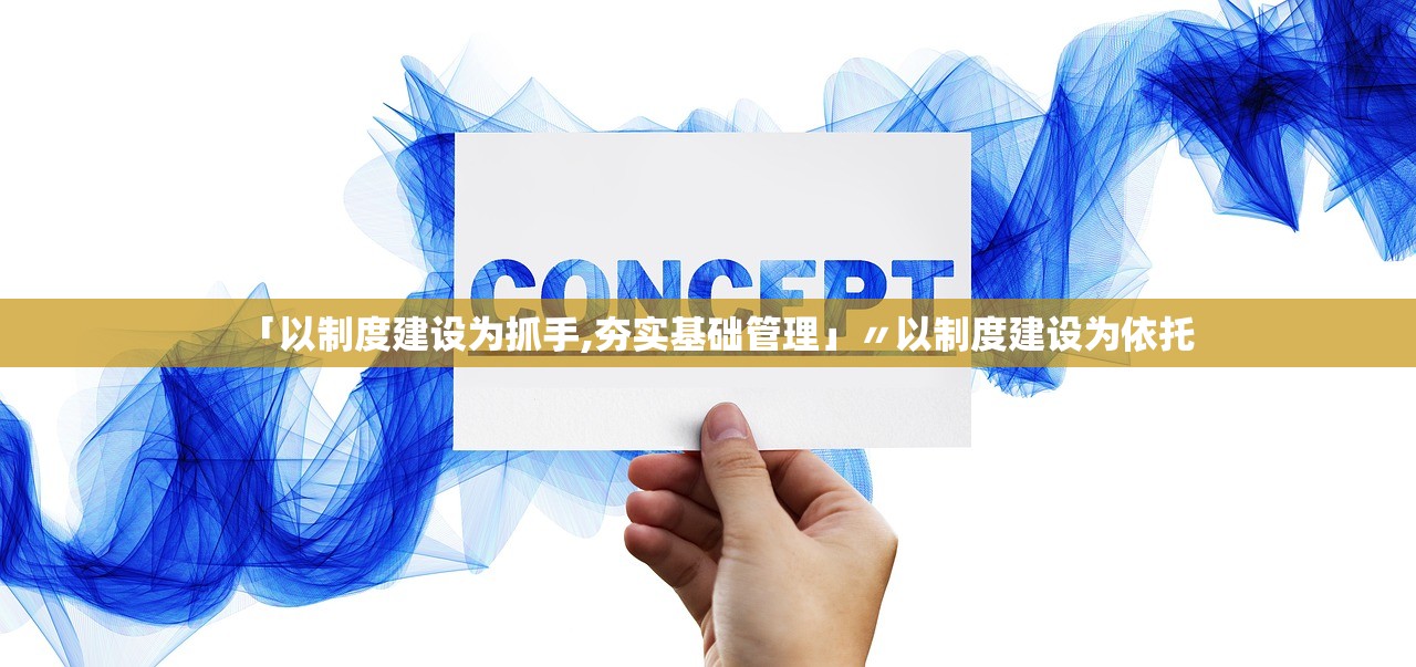 「以制度建设为抓手,夯实基础管理」〃以制度建设为依托
