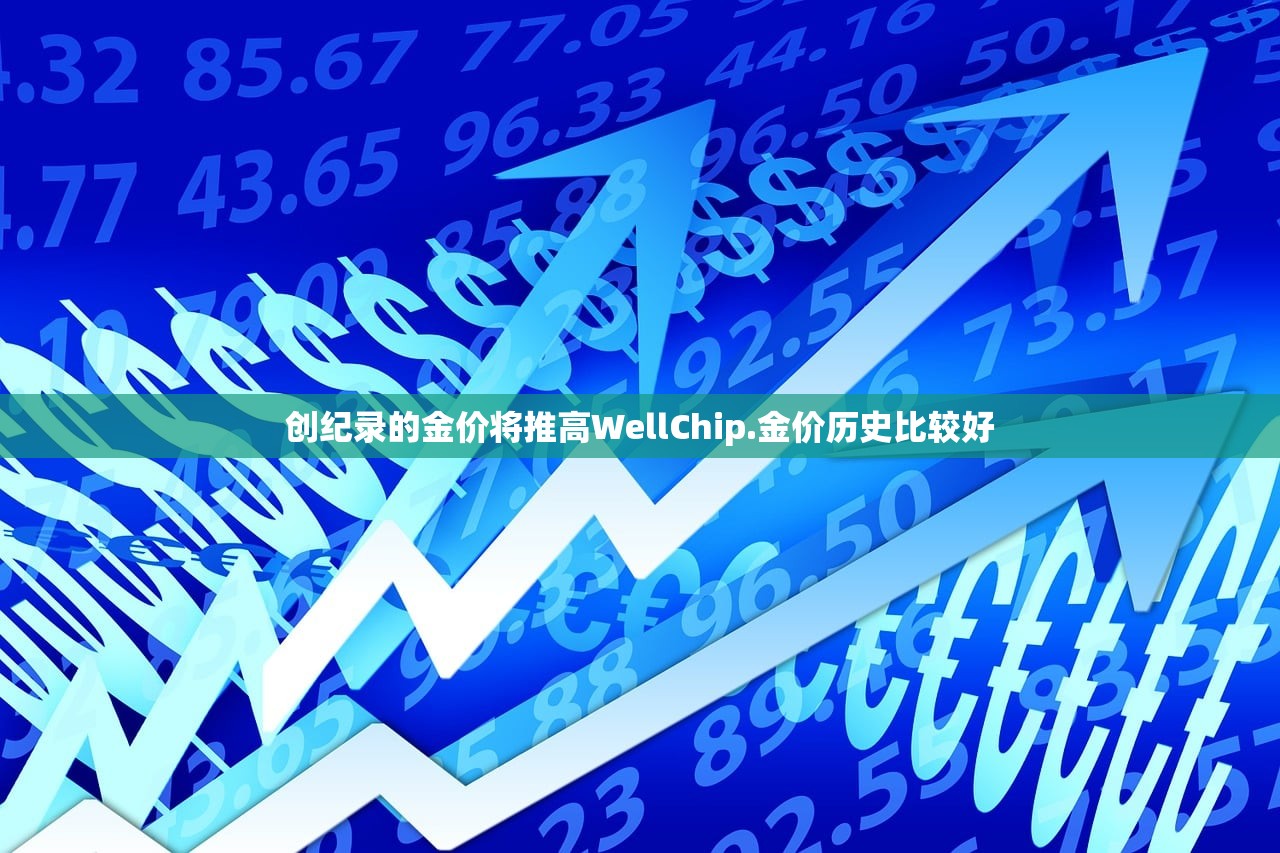 创纪录的金价将推高WellChip.金价历史比较好 创纪录的金价将推高WellChip.金价历史比较好