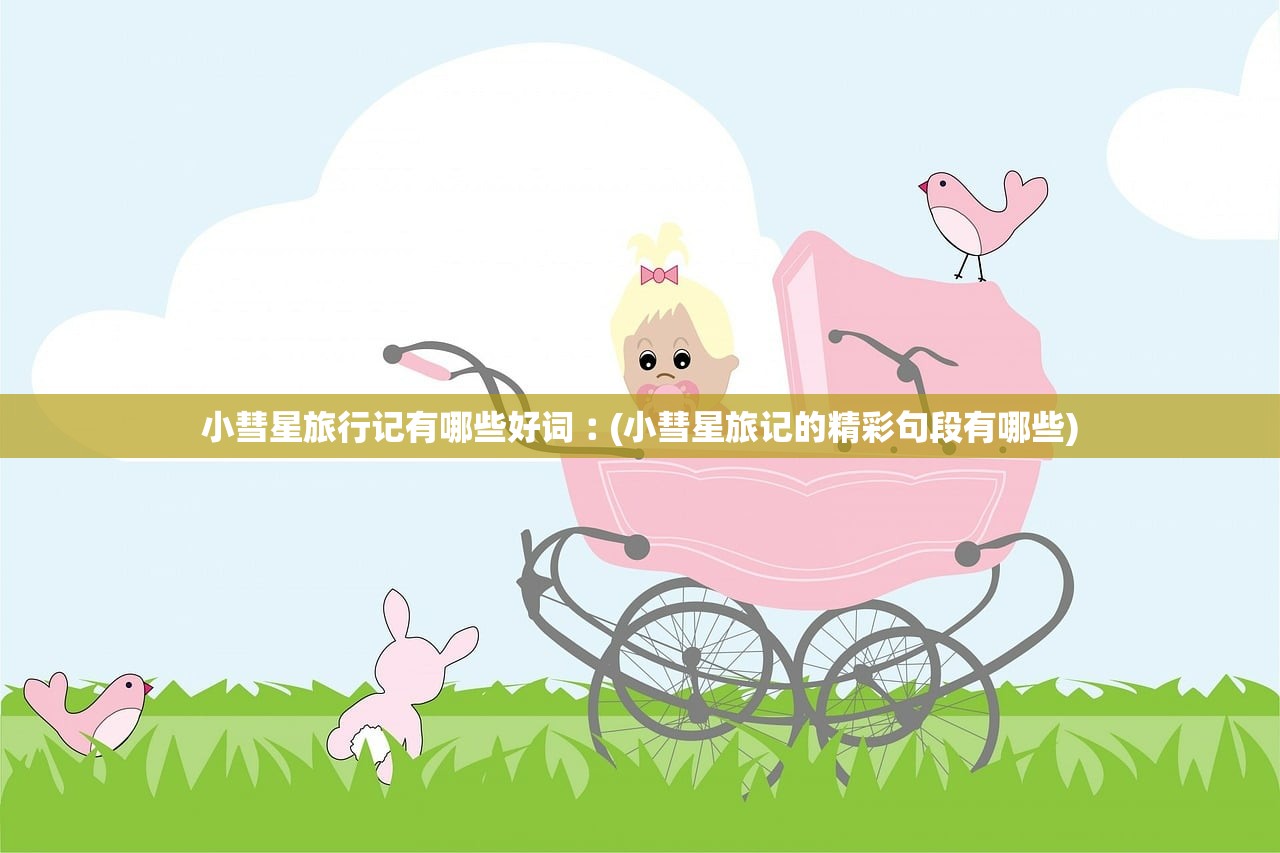小彗星旅行记有哪些好词︰(小彗星旅记的精彩句段有哪些)