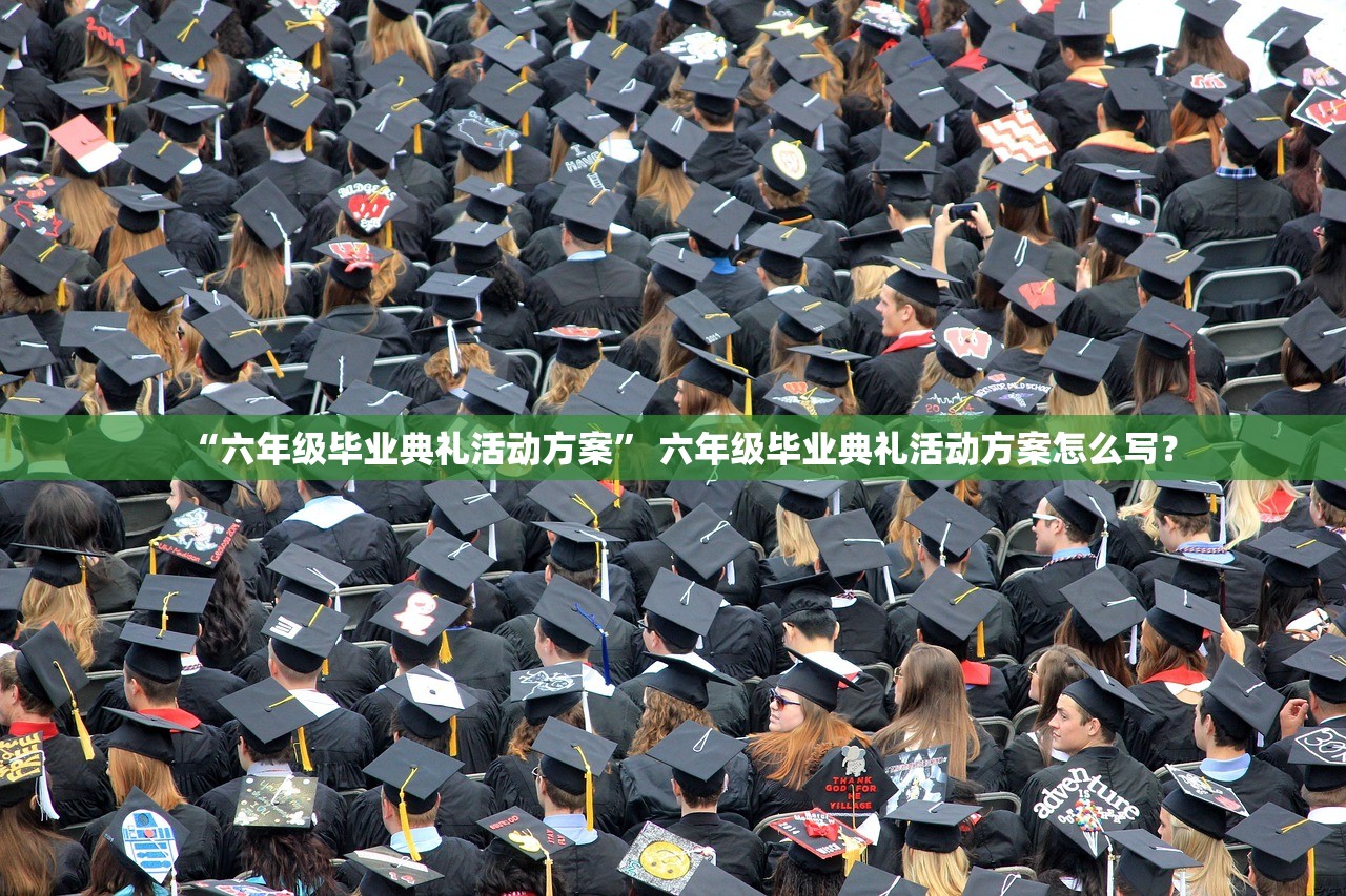 “六年级毕业典礼活动方案” 六年级毕业典礼活动方案怎么写？